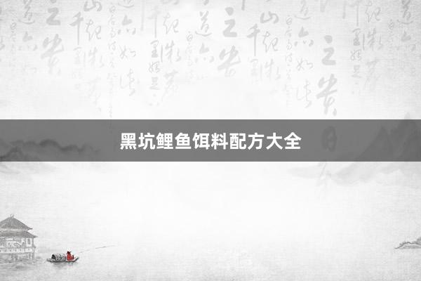黑坑鲤鱼饵料配方大全